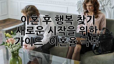 이혼 후 행복 찾기 💖 새로운 시작을 위한 가이드 🚀 (이혼율 극복!)